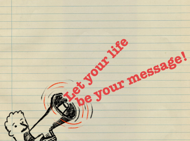 Let your life be your message!
